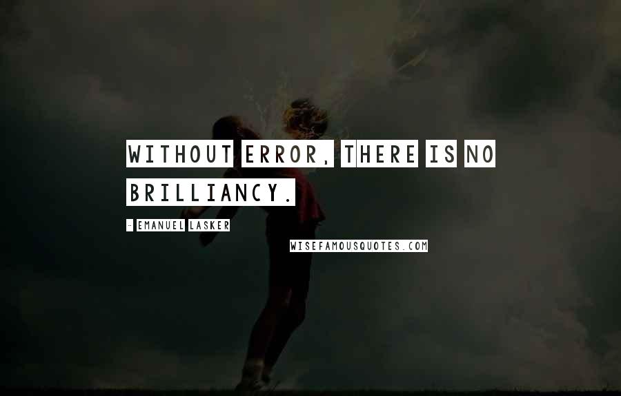 Emanuel Lasker Quotes: Without error, there is no brilliancy.