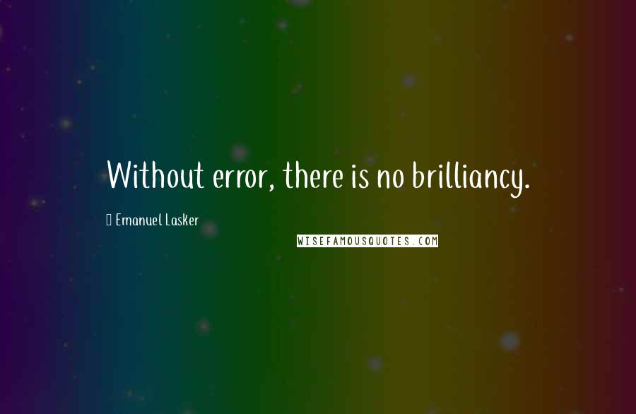 Emanuel Lasker Quotes: Without error, there is no brilliancy.