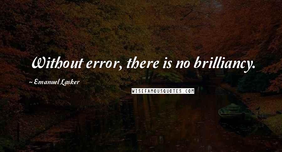 Emanuel Lasker Quotes: Without error, there is no brilliancy.