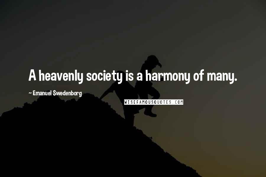 Emanuel Swedenborg Quotes: A heavenly society is a harmony of many.