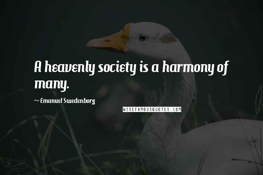 Emanuel Swedenborg Quotes: A heavenly society is a harmony of many.