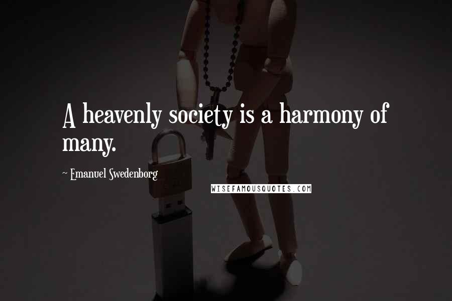 Emanuel Swedenborg Quotes: A heavenly society is a harmony of many.