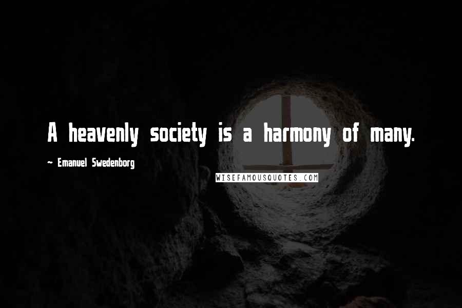 Emanuel Swedenborg Quotes: A heavenly society is a harmony of many.