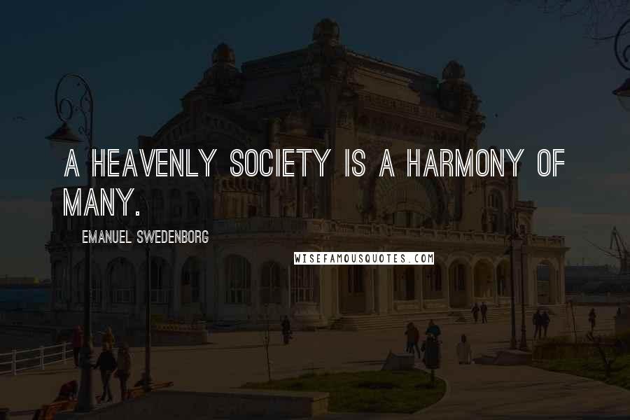 Emanuel Swedenborg Quotes: A heavenly society is a harmony of many.