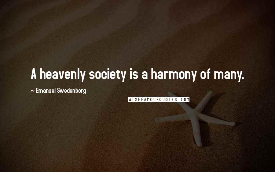 Emanuel Swedenborg Quotes: A heavenly society is a harmony of many.