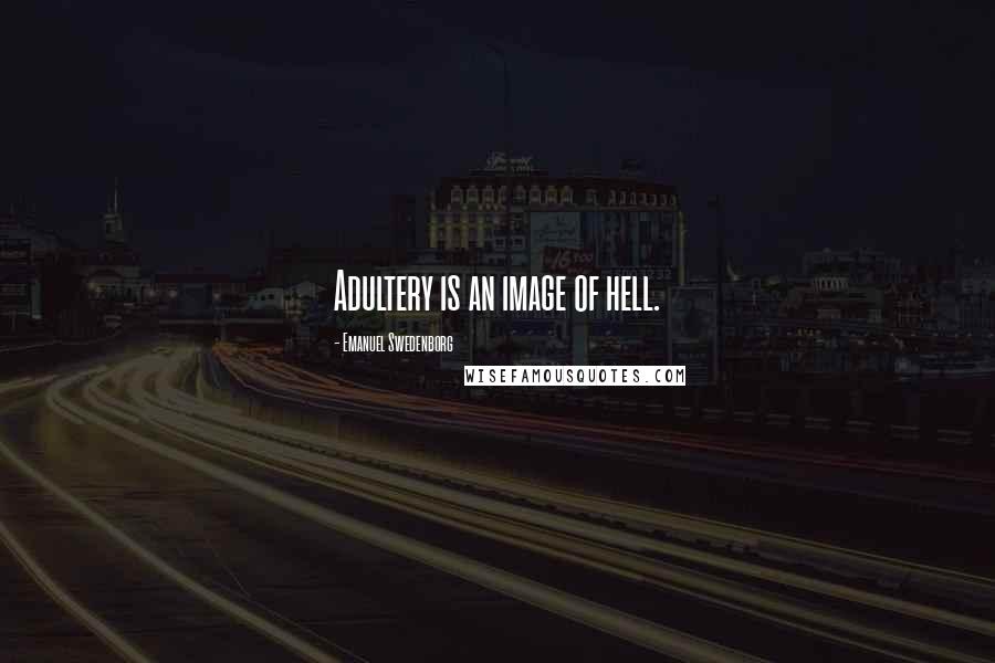 Emanuel Swedenborg Quotes: Adultery is an image of hell.
