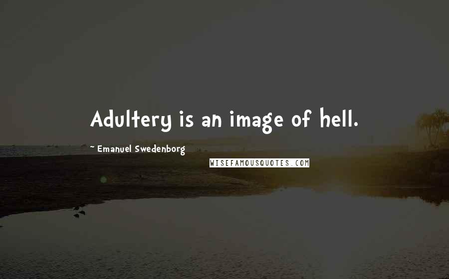 Emanuel Swedenborg Quotes: Adultery is an image of hell.