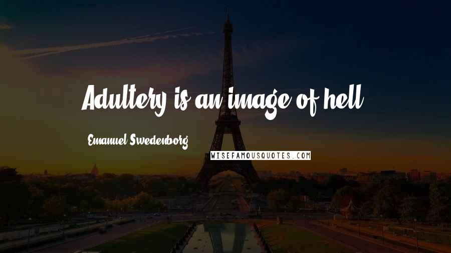 Emanuel Swedenborg Quotes: Adultery is an image of hell.