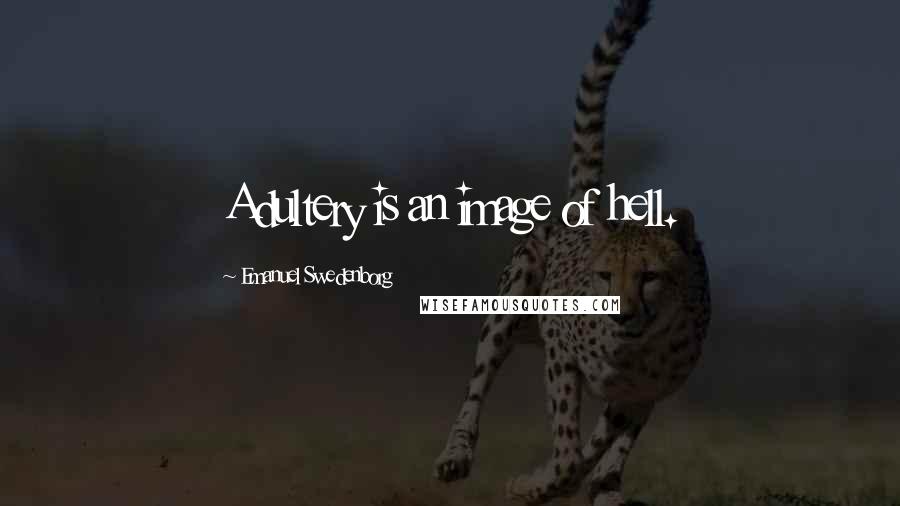 Emanuel Swedenborg Quotes: Adultery is an image of hell.