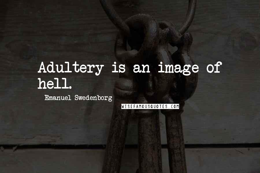 Emanuel Swedenborg Quotes: Adultery is an image of hell.