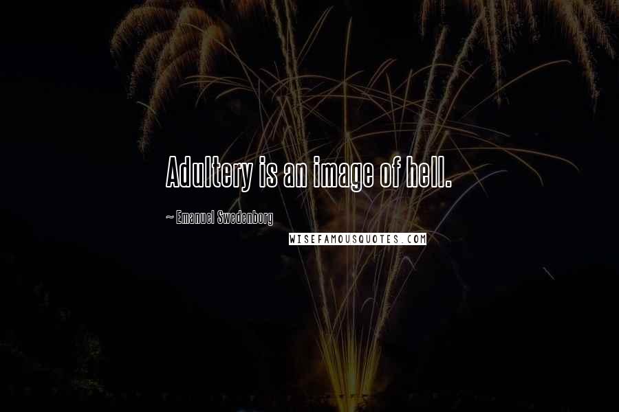 Emanuel Swedenborg Quotes: Adultery is an image of hell.