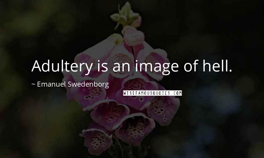 Emanuel Swedenborg Quotes: Adultery is an image of hell.