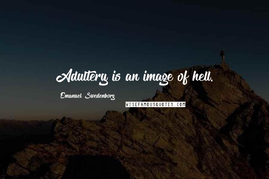 Emanuel Swedenborg Quotes: Adultery is an image of hell.