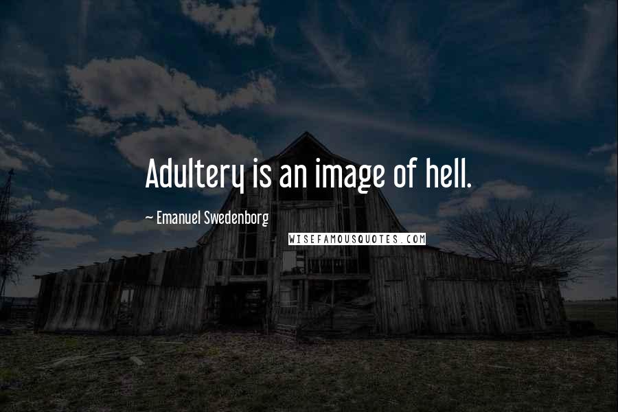 Emanuel Swedenborg Quotes: Adultery is an image of hell.