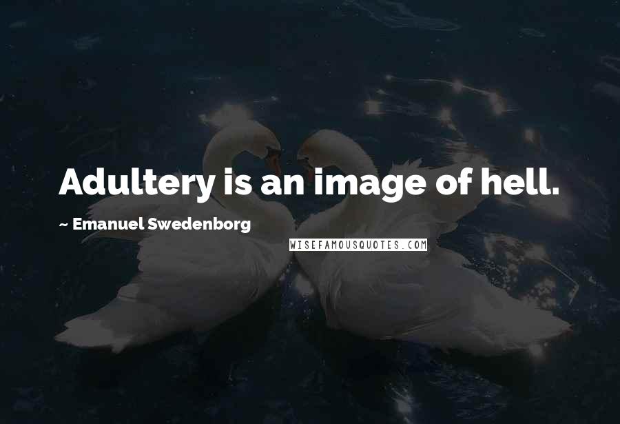 Emanuel Swedenborg Quotes: Adultery is an image of hell.