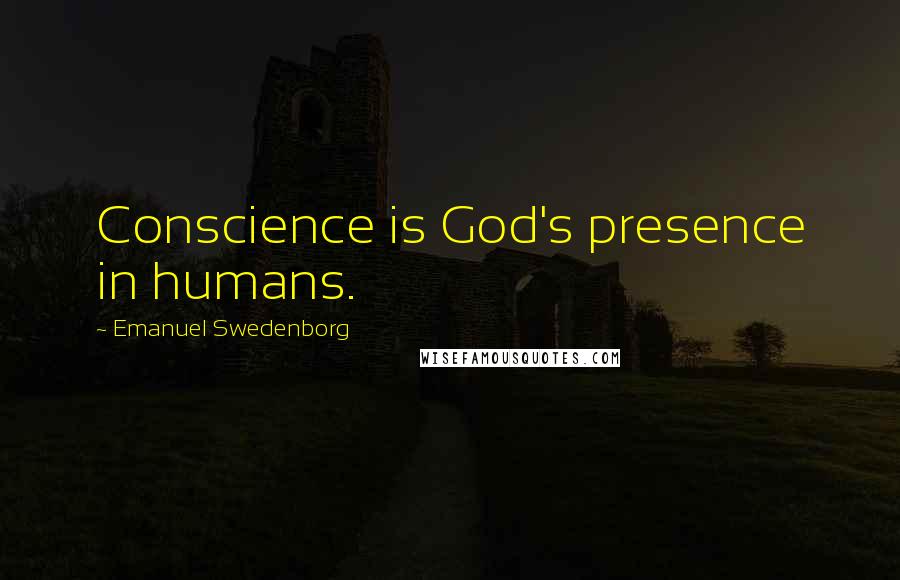 Emanuel Swedenborg Quotes: Conscience is God's presence in humans.