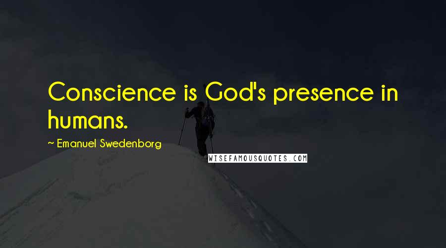 Emanuel Swedenborg Quotes: Conscience is God's presence in humans.