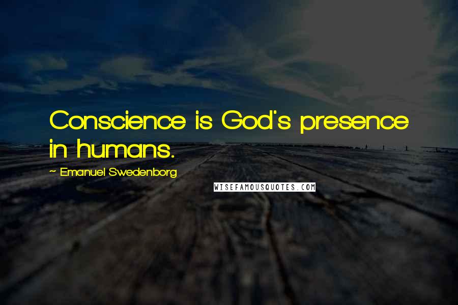 Emanuel Swedenborg Quotes: Conscience is God's presence in humans.