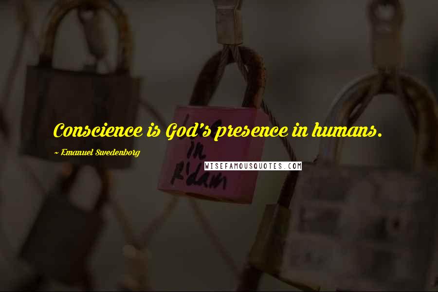 Emanuel Swedenborg Quotes: Conscience is God's presence in humans.