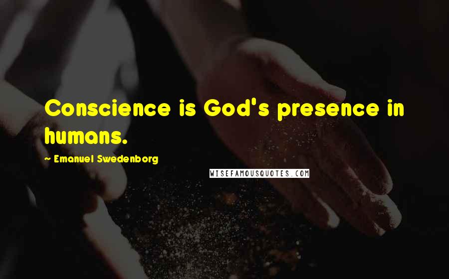 Emanuel Swedenborg Quotes: Conscience is God's presence in humans.