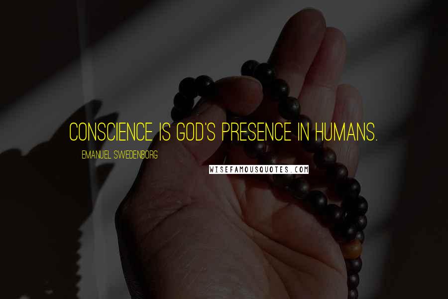 Emanuel Swedenborg Quotes: Conscience is God's presence in humans.