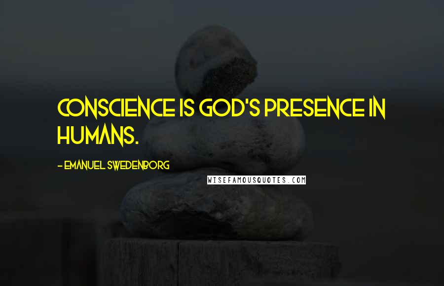 Emanuel Swedenborg Quotes: Conscience is God's presence in humans.