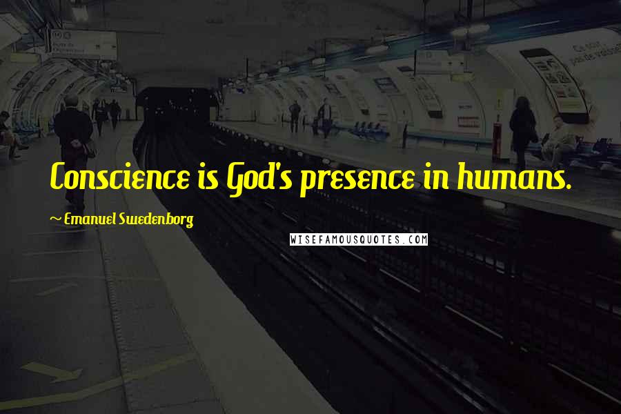 Emanuel Swedenborg Quotes: Conscience is God's presence in humans.