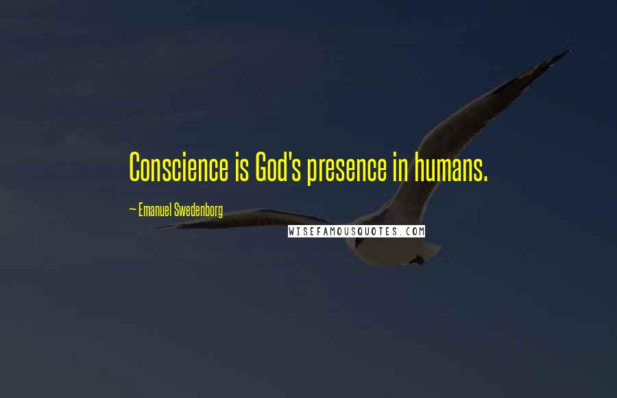 Emanuel Swedenborg Quotes: Conscience is God's presence in humans.