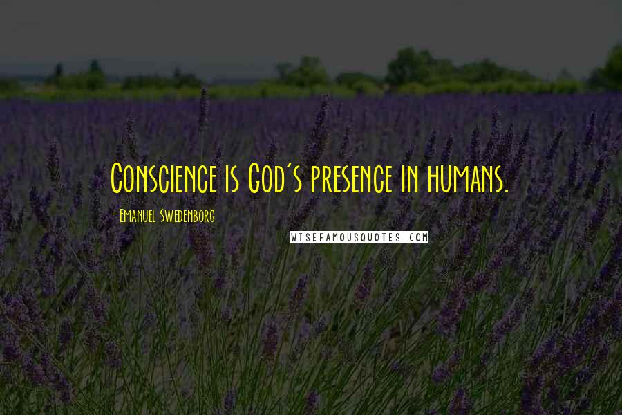 Emanuel Swedenborg Quotes: Conscience is God's presence in humans.
