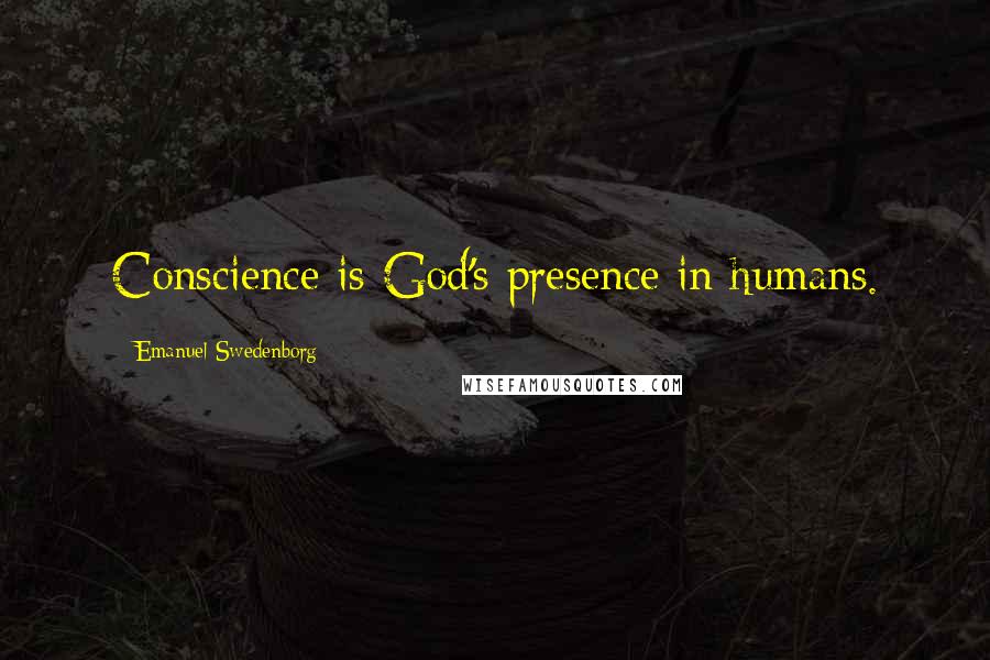 Emanuel Swedenborg Quotes: Conscience is God's presence in humans.