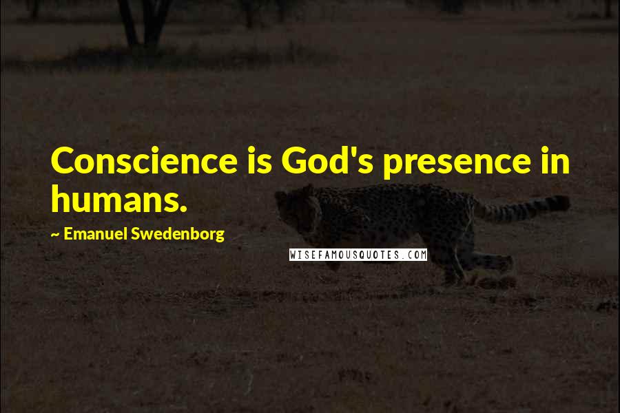 Emanuel Swedenborg Quotes: Conscience is God's presence in humans.