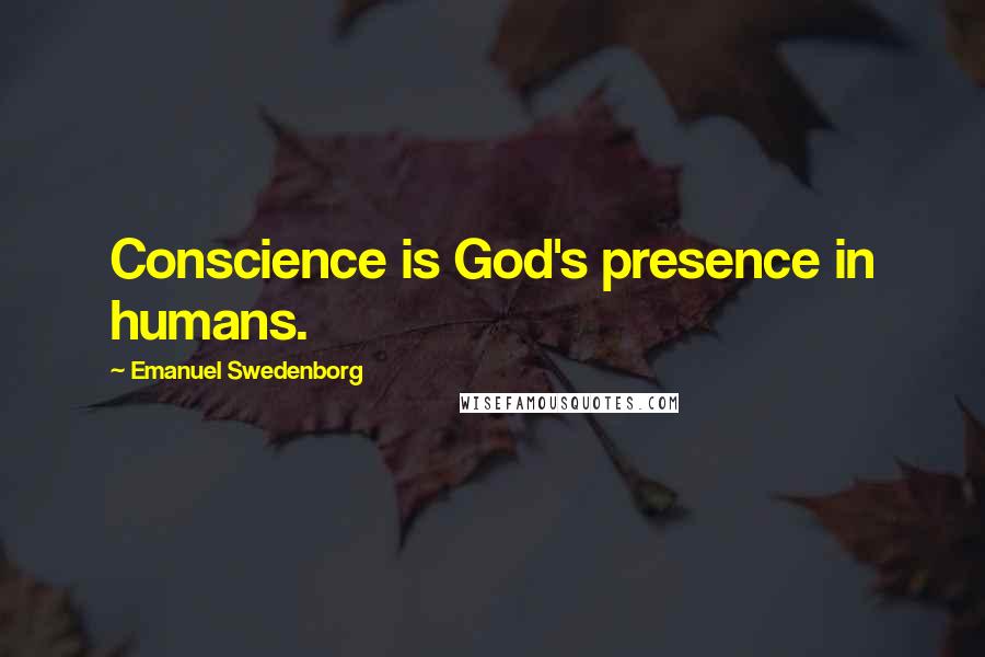 Emanuel Swedenborg Quotes: Conscience is God's presence in humans.