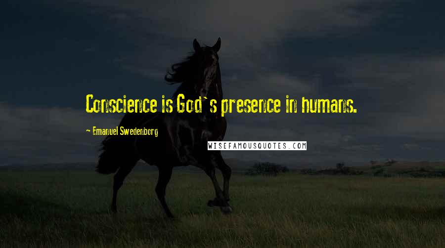 Emanuel Swedenborg Quotes: Conscience is God's presence in humans.