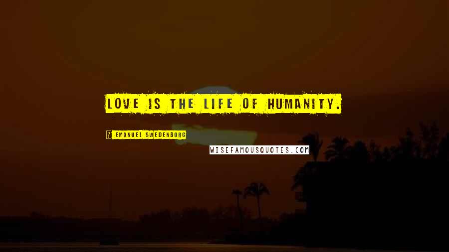 Emanuel Swedenborg Quotes: Love is the life of humanity.