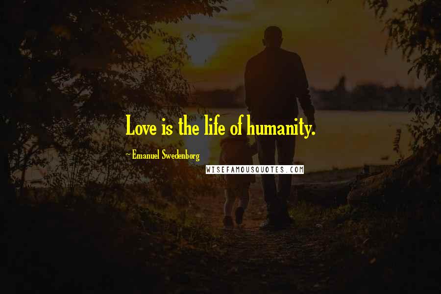 Emanuel Swedenborg Quotes: Love is the life of humanity.