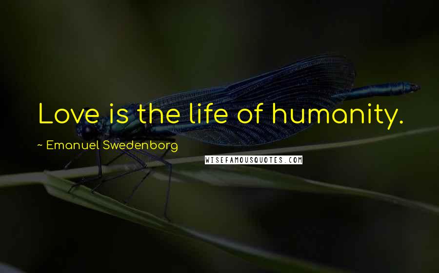 Emanuel Swedenborg Quotes: Love is the life of humanity.