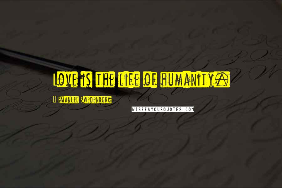 Emanuel Swedenborg Quotes: Love is the life of humanity.