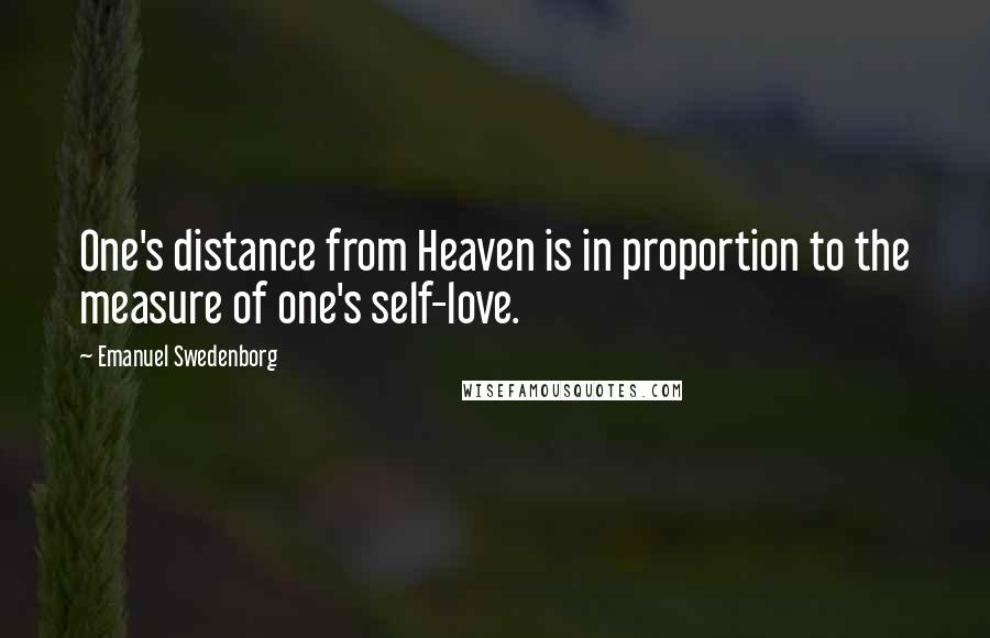 Emanuel Swedenborg Quotes: One's distance from Heaven is in proportion to the measure of one's self-love.