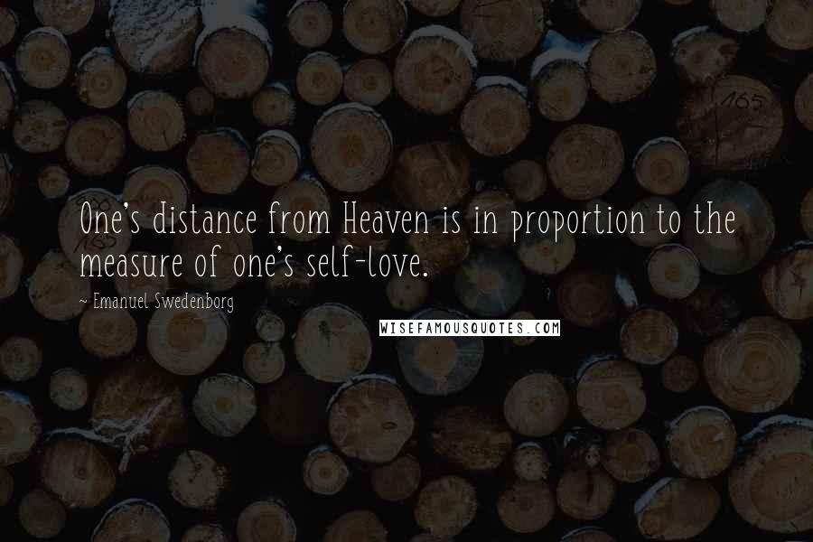 Emanuel Swedenborg Quotes: One's distance from Heaven is in proportion to the measure of one's self-love.