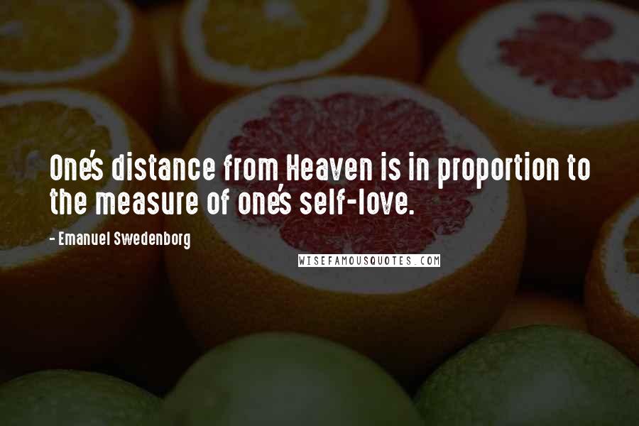 Emanuel Swedenborg Quotes: One's distance from Heaven is in proportion to the measure of one's self-love.