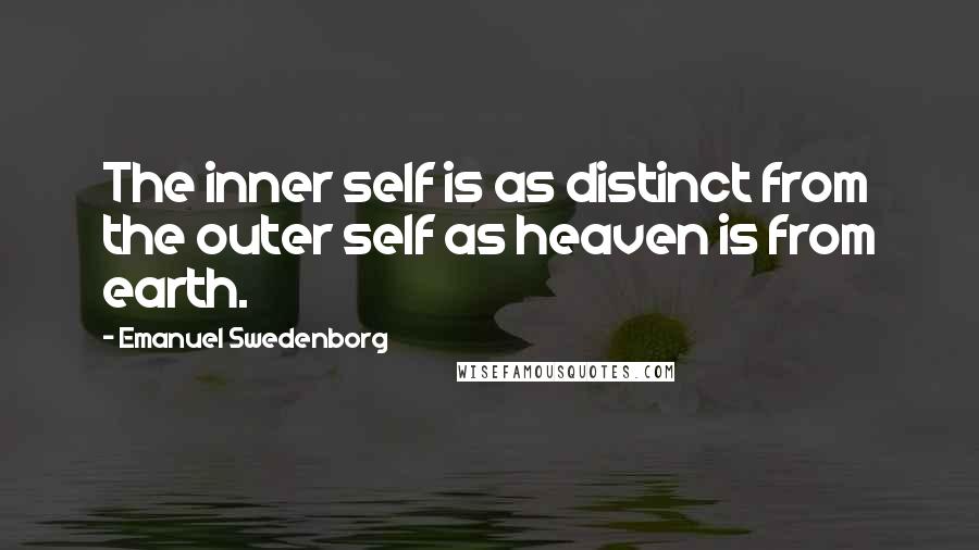 Emanuel Swedenborg Quotes: The inner self is as distinct from the outer self as heaven is from earth.