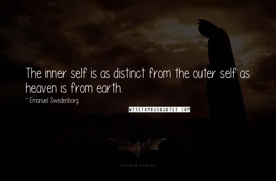 Emanuel Swedenborg Quotes: The inner self is as distinct from the outer self as heaven is from earth.