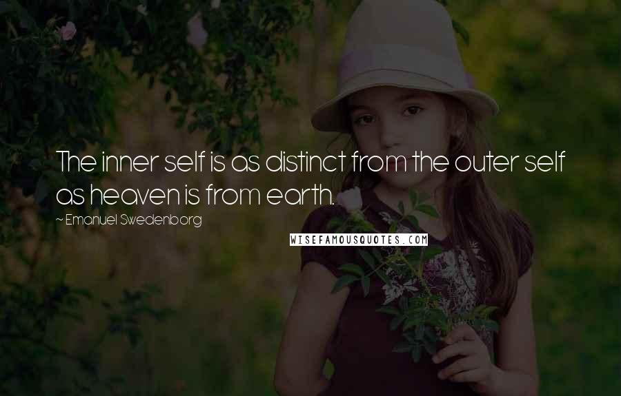 Emanuel Swedenborg Quotes: The inner self is as distinct from the outer self as heaven is from earth.