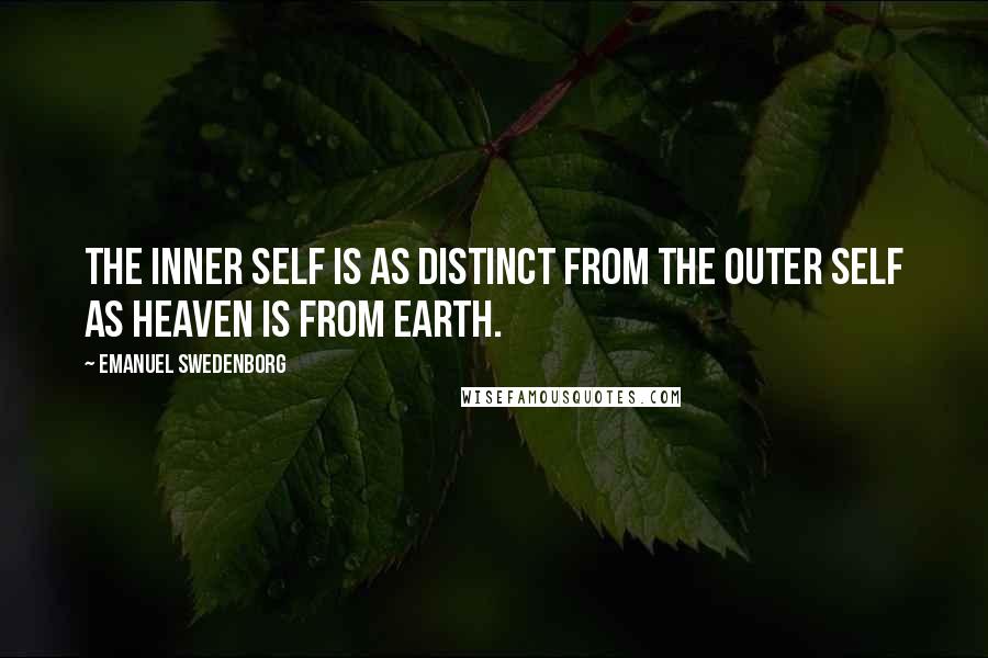 Emanuel Swedenborg Quotes: The inner self is as distinct from the outer self as heaven is from earth.