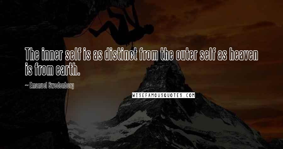 Emanuel Swedenborg Quotes: The inner self is as distinct from the outer self as heaven is from earth.