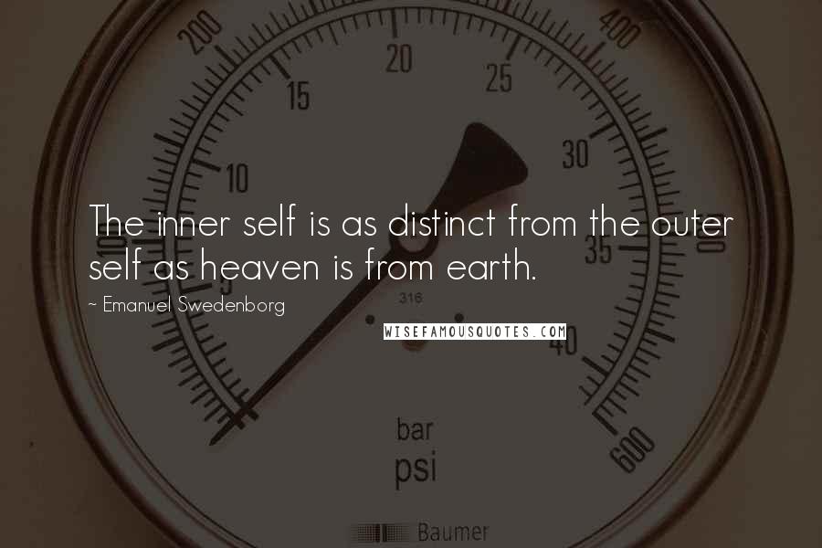 Emanuel Swedenborg Quotes: The inner self is as distinct from the outer self as heaven is from earth.