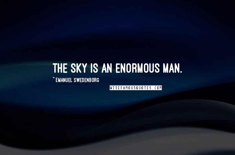 Emanuel Swedenborg Quotes: The sky is an enormous man.