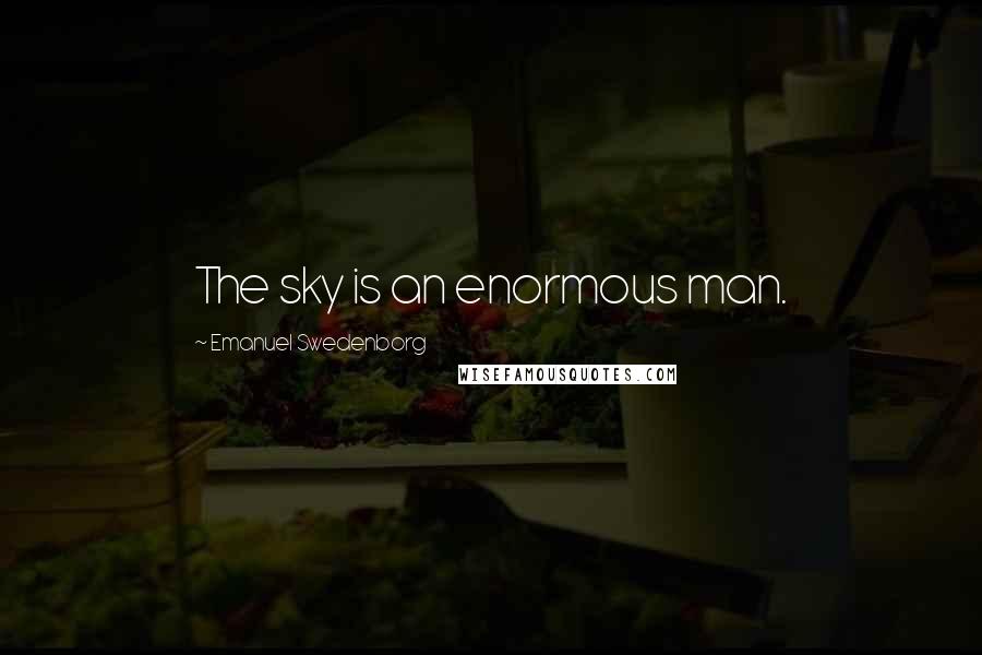 Emanuel Swedenborg Quotes: The sky is an enormous man.