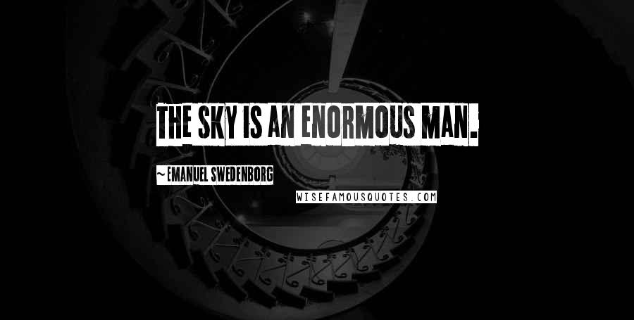 Emanuel Swedenborg Quotes: The sky is an enormous man.