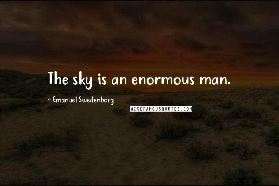 Emanuel Swedenborg Quotes: The sky is an enormous man.